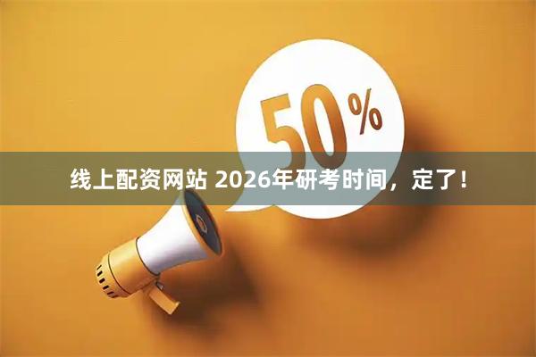 线上配资网站 2026年研考时间，定了！